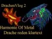 Drachen Vlog 2 Harmonie Of Metal Folge #003 Drache reden klartext